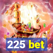 225 bet